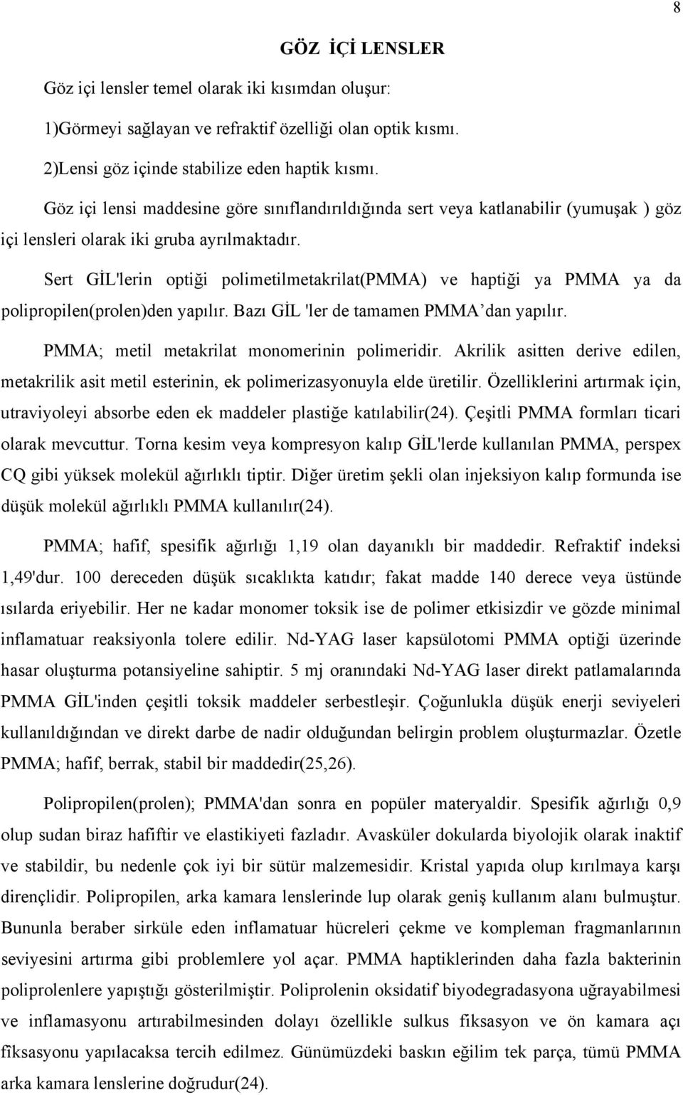 Sert GİL'lerin optiği polimetilmetakrilat(pmma) ve haptiği ya PMMA ya da polipropilen(prolen)den yapılır. Bazı GİL 'ler de tamamen PMMA dan yapılır. PMMA; metil metakrilat monomerinin polimeridir.