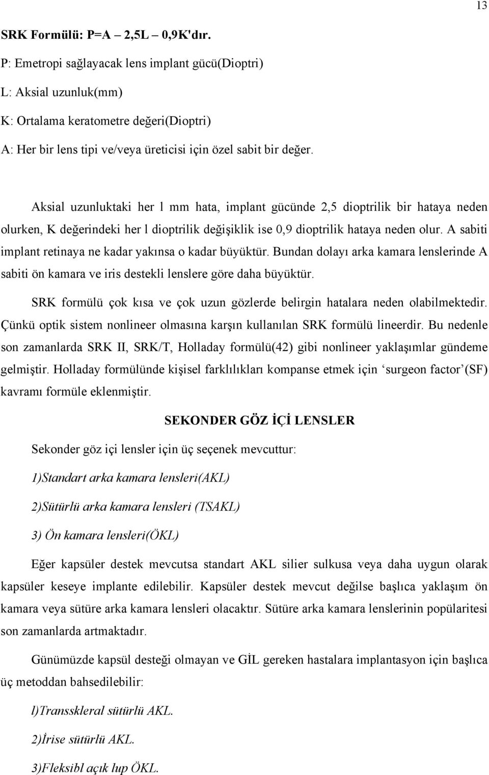 Aksial uzunluktaki her l mm hata, implant gücünde 2,5 dioptrilik bir hataya neden olurken, K değerindeki her l dioptrilik değişiklik ise 0,9 dioptrilik hataya neden olur.