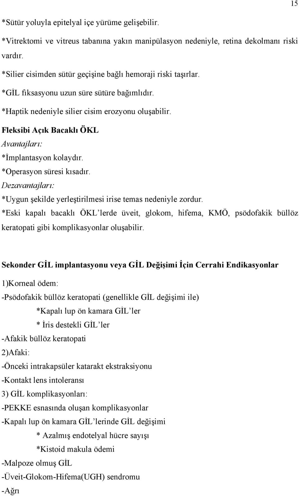 Fleksibi Açık Bacaklı ÖKL Avantajları: *İmplantasyon kolaydır. *Operasyon süresi kısadır. Dezavantajları: *Uygun şekilde yerleştirilmesi irise temas nedeniyle zordur.