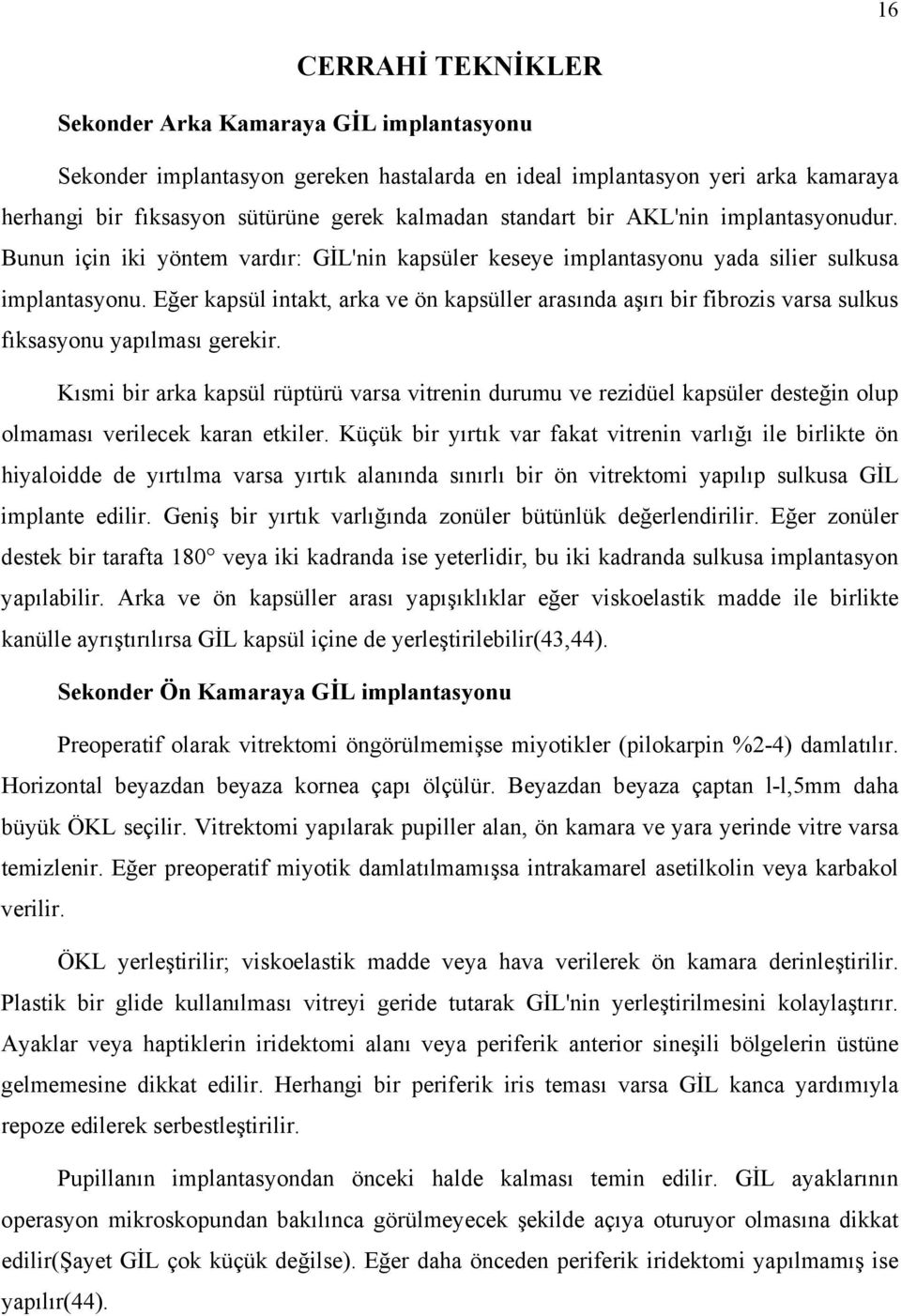 Eğer kapsül intakt, arka ve ön kapsüller arasında aşırı bir fibrozis varsa sulkus fıksasyonu yapılması gerekir.