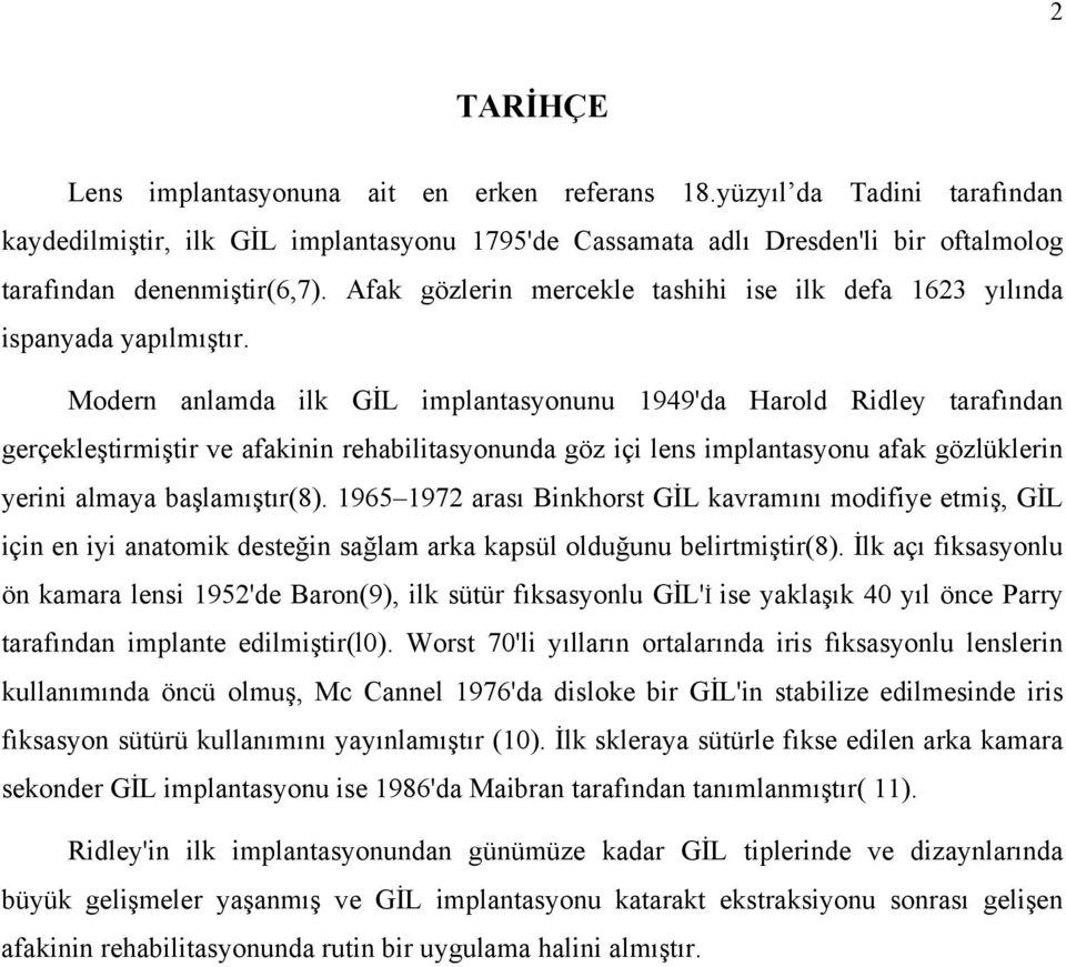 Modern anlamda ilk GİL implantasyonunu 1949'da Harold Ridley tarafından gerçekleştirmiştir ve afakinin rehabilitasyonunda göz içi lens implantasyonu afak gözlüklerin yerini almaya başlamıştır(8).