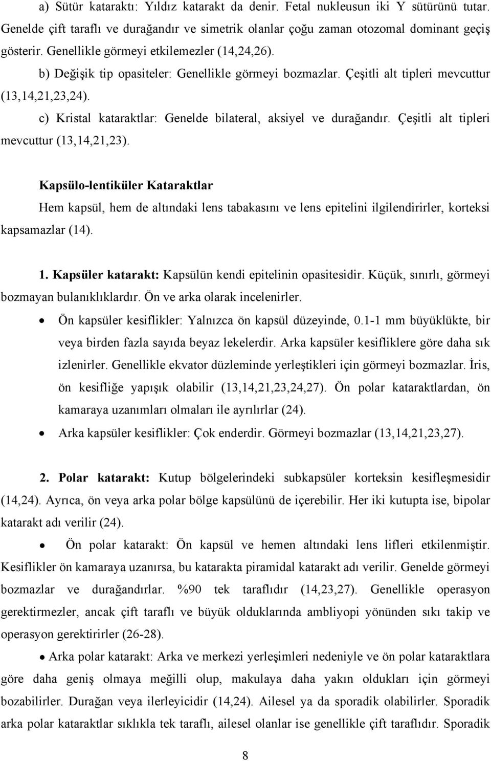 c) Kristal kataraktlar: Genelde bilateral, aksiyel ve durağandır. Çeşitli alt tipleri mevcuttur (13,14,21,23).