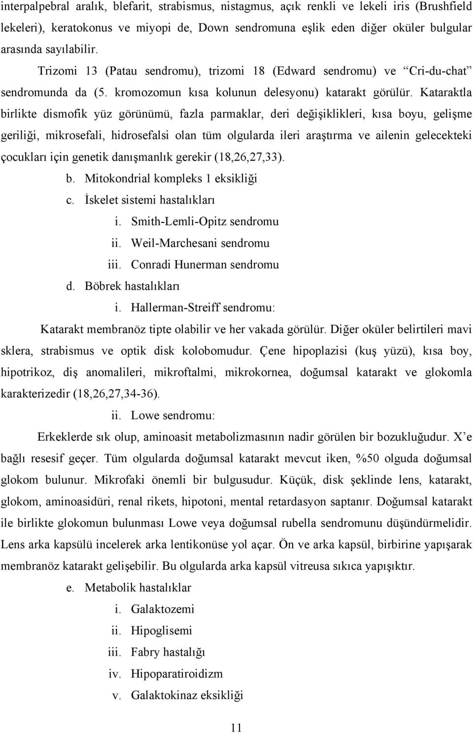 Kataraktla birlikte dismofik yüz görünümü, fazla parmaklar, deri değişiklikleri, kısa boyu, gelişme geriliği, mikrosefali, hidrosefalsi olan tüm olgularda ileri araştırma ve ailenin gelecekteki