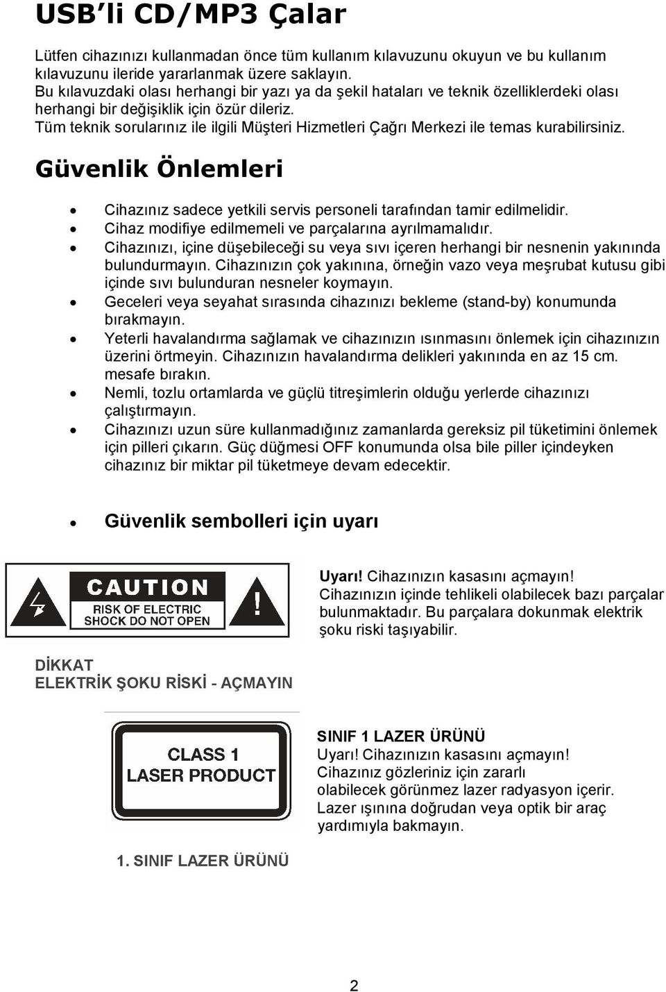 Tüm teknik sorularınız ile ilgili Müşteri Hizmetleri Çağrı Merkezi ile temas kurabilirsiniz. Güvenlik Önlemleri Cihazınız sadece yetkili servis personeli tarafından tamir edilmelidir.