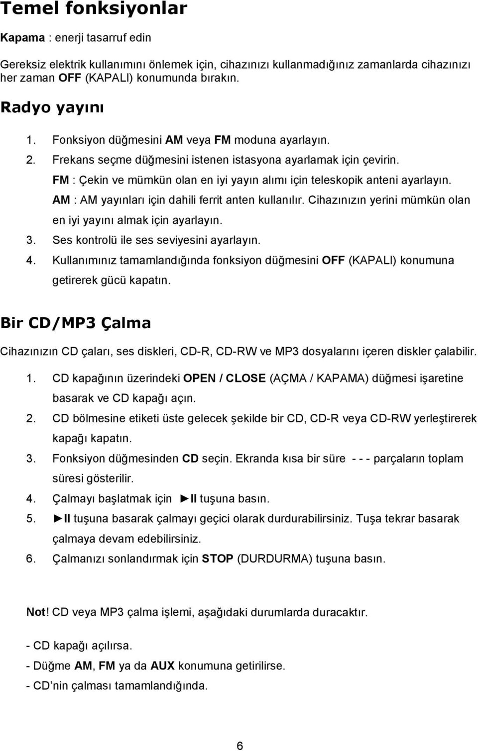 AM : AM yayınları için dahili ferrit anten kullanılır. Cihazınızın yerini mümkün olan en iyi yayını almak için ayarlayın. 3. Ses kontrolü ile ses seviyesini ayarlayın. 4.