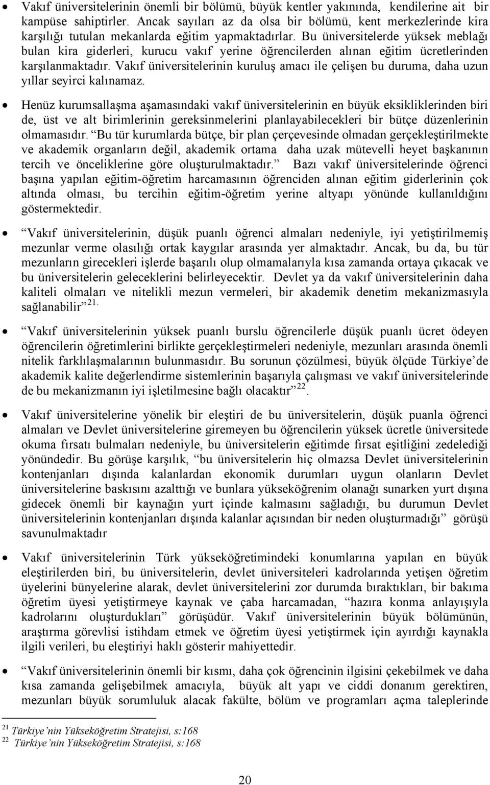 Bu üniversitelerde yüksek meblağı bulan kira giderleri, kurucu vakıf yerine öğrencilerden alınan eğitim ücretlerinden karşılanmaktadır.