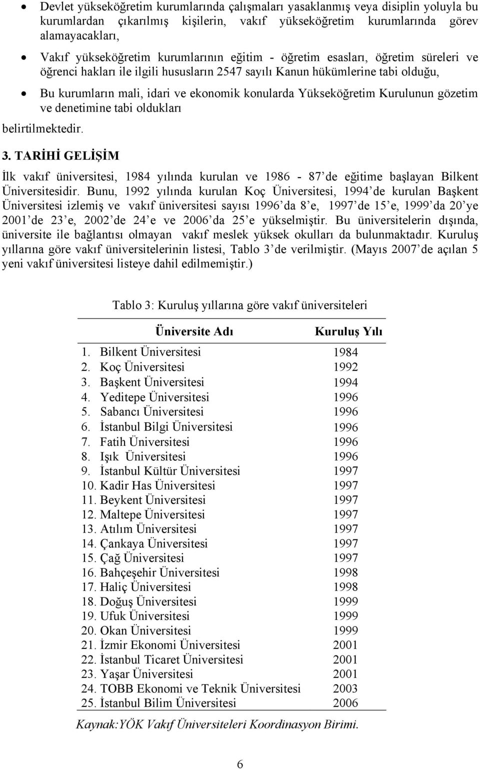 Yükseköğretim Kurulunun gözetim ve denetimine tabi oldukları belirtilmektedir. 3. TARİHİ GELİŞİM İlk vakıf üniversitesi, 1984 yılında kurulan ve 1986-87 de eğitime başlayan Bilkent Üniversitesidir.