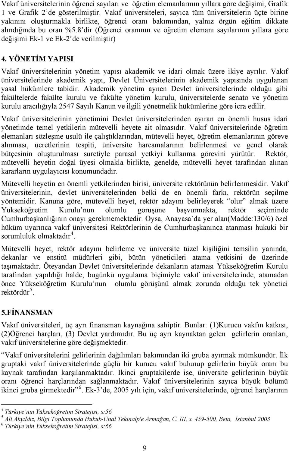 8 dir (Öğrenci oranının ve öğretim elemanı sayılarının yıllara göre değişimi Ek-1 ve Ek-2 de verilmiştir) 4.