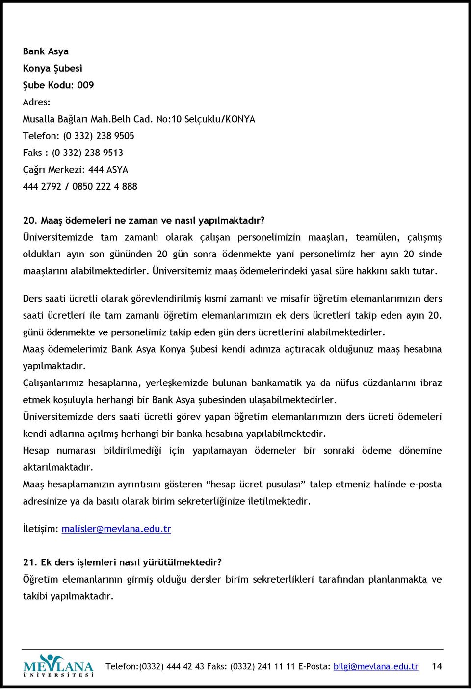 Üniversitemizde tam zamanlı olarak çalışan personelimizin maaşları, teamülen, çalışmış oldukları ayın son gününden 20 gün sonra ödenmekte yani personelimiz her ayın 20 sinde maaşlarını