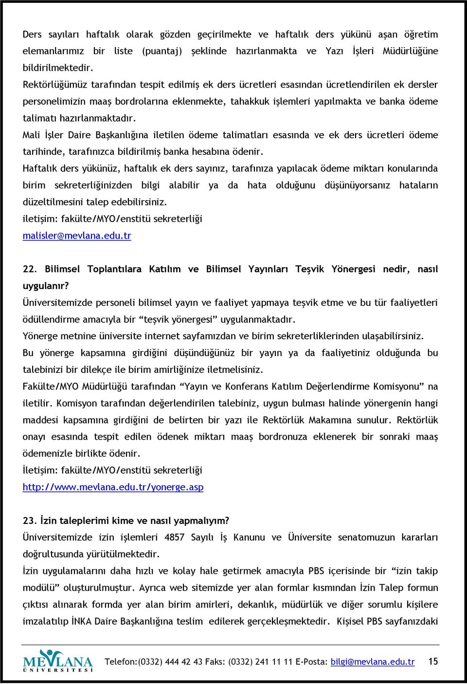 hazırlanmaktadır. Mali İşler Daire Başkanlığına iletilen ödeme talimatları esasında ve ek ders ücretleri ödeme tarihinde, tarafınızca bildirilmiş banka hesabına ödenir.