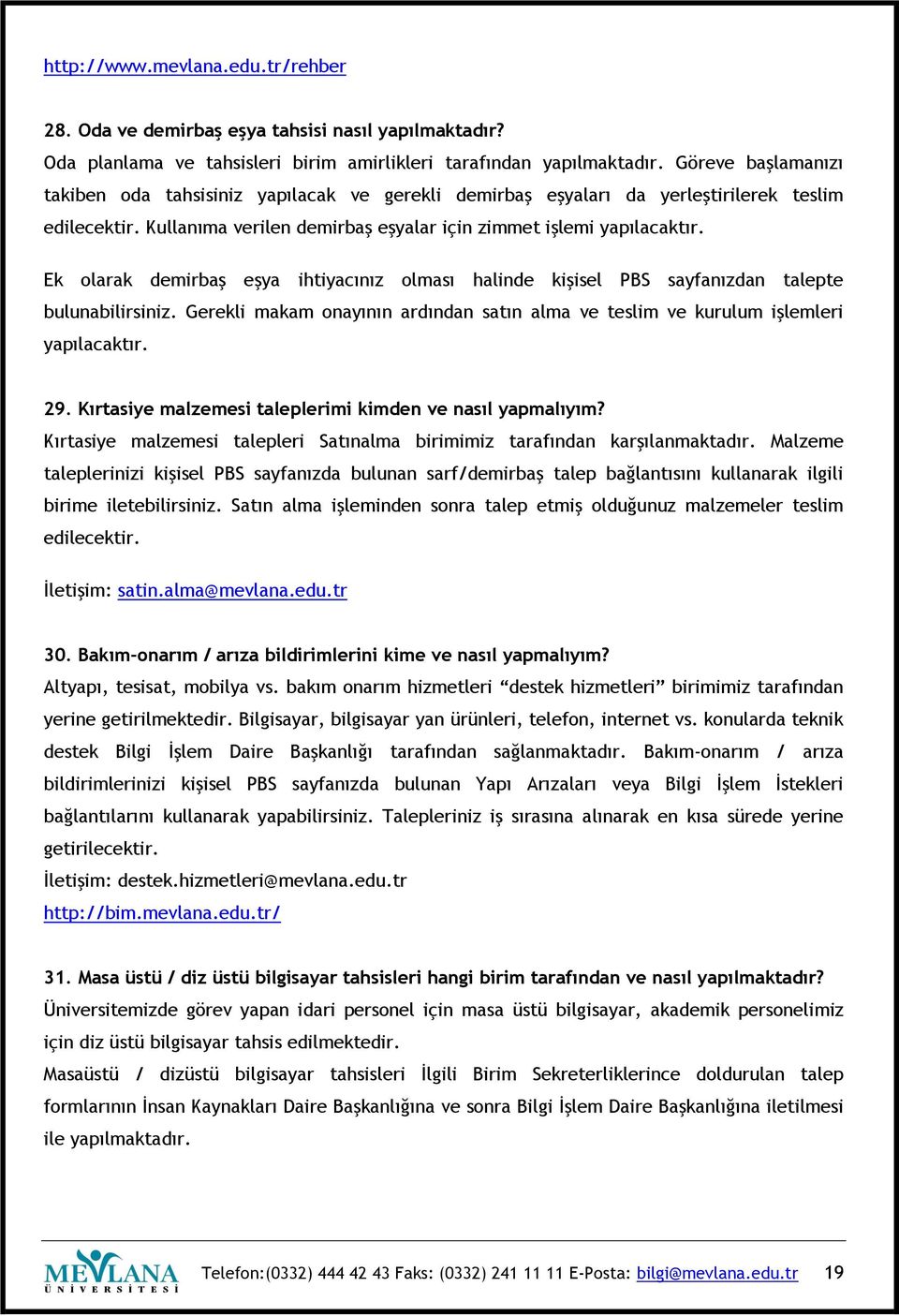 Ek olarak demirbaş eşya ihtiyacınız olması halinde kişisel PBS sayfanızdan talepte bulunabilirsiniz. Gerekli makam onayının ardından satın alma ve teslim ve kurulum işlemleri yapılacaktır. 29.