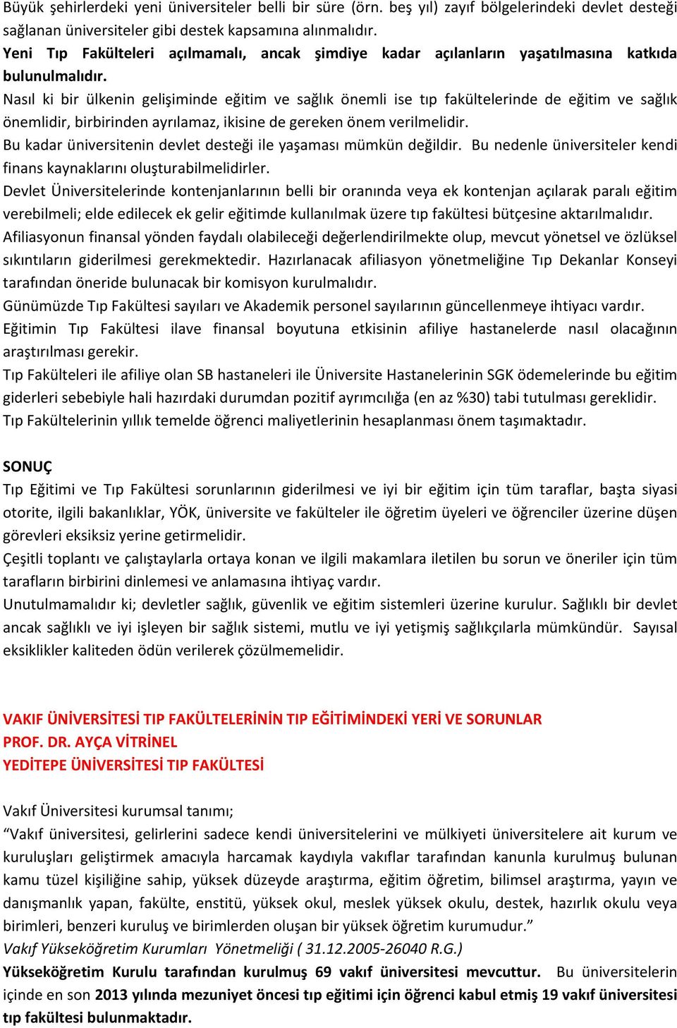 Nasıl ki bir ülkenin gelişiminde eğitim ve sağlık önemli ise tıp fakültelerinde de eğitim ve sağlık önemlidir, birbirinden ayrılamaz, ikisine de gereken önem verilmelidir.