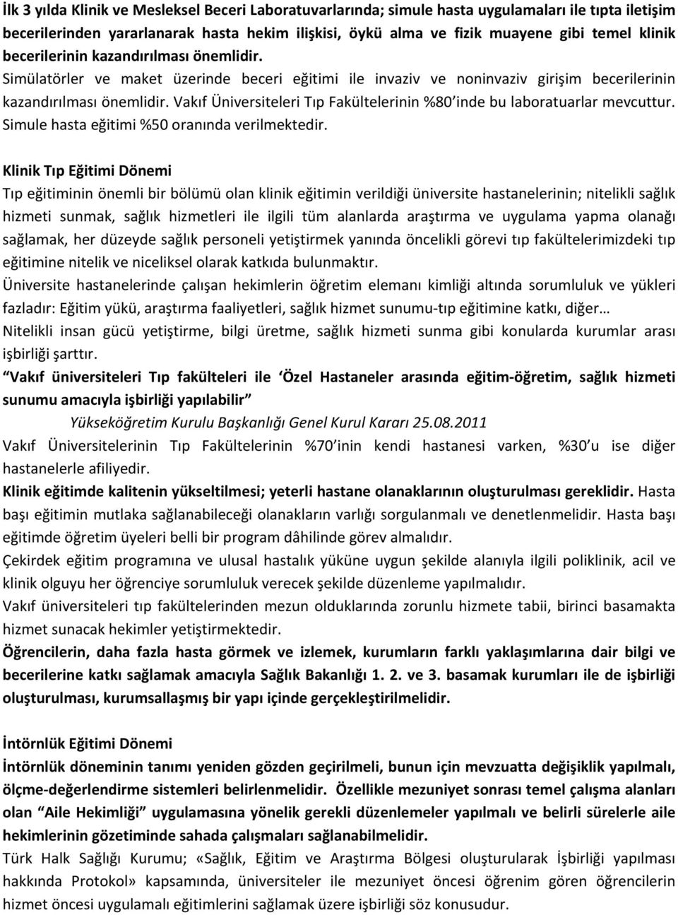 Vakıf Üniversiteleri Tıp Fakültelerinin %80 inde bu laboratuarlar mevcuttur. Simule hasta eğitimi %50 oranında verilmektedir.