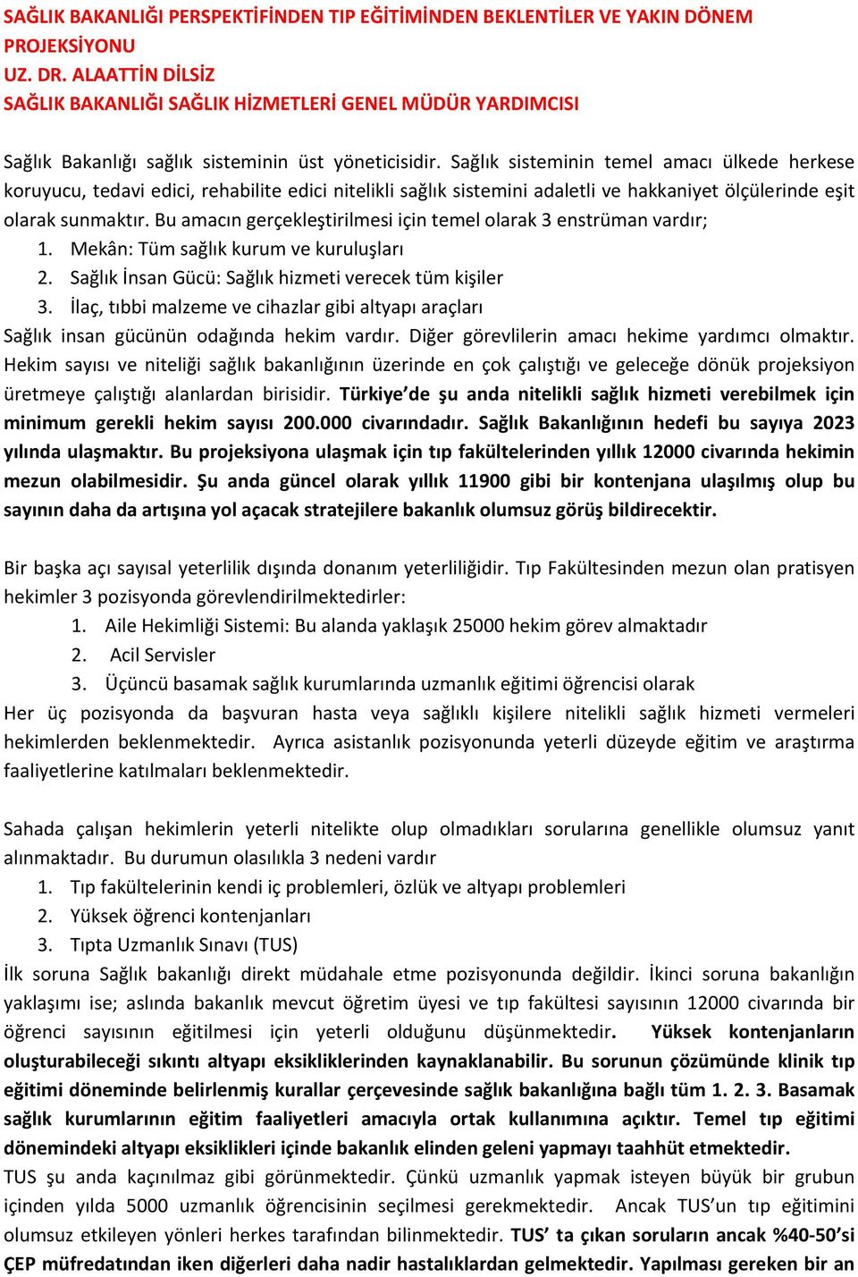 Sağlık sisteminin temel amacı ülkede herkese koruyucu, tedavi edici, rehabilite edici nitelikli sağlık sistemini adaletli ve hakkaniyet ölçülerinde eşit olarak sunmaktır.