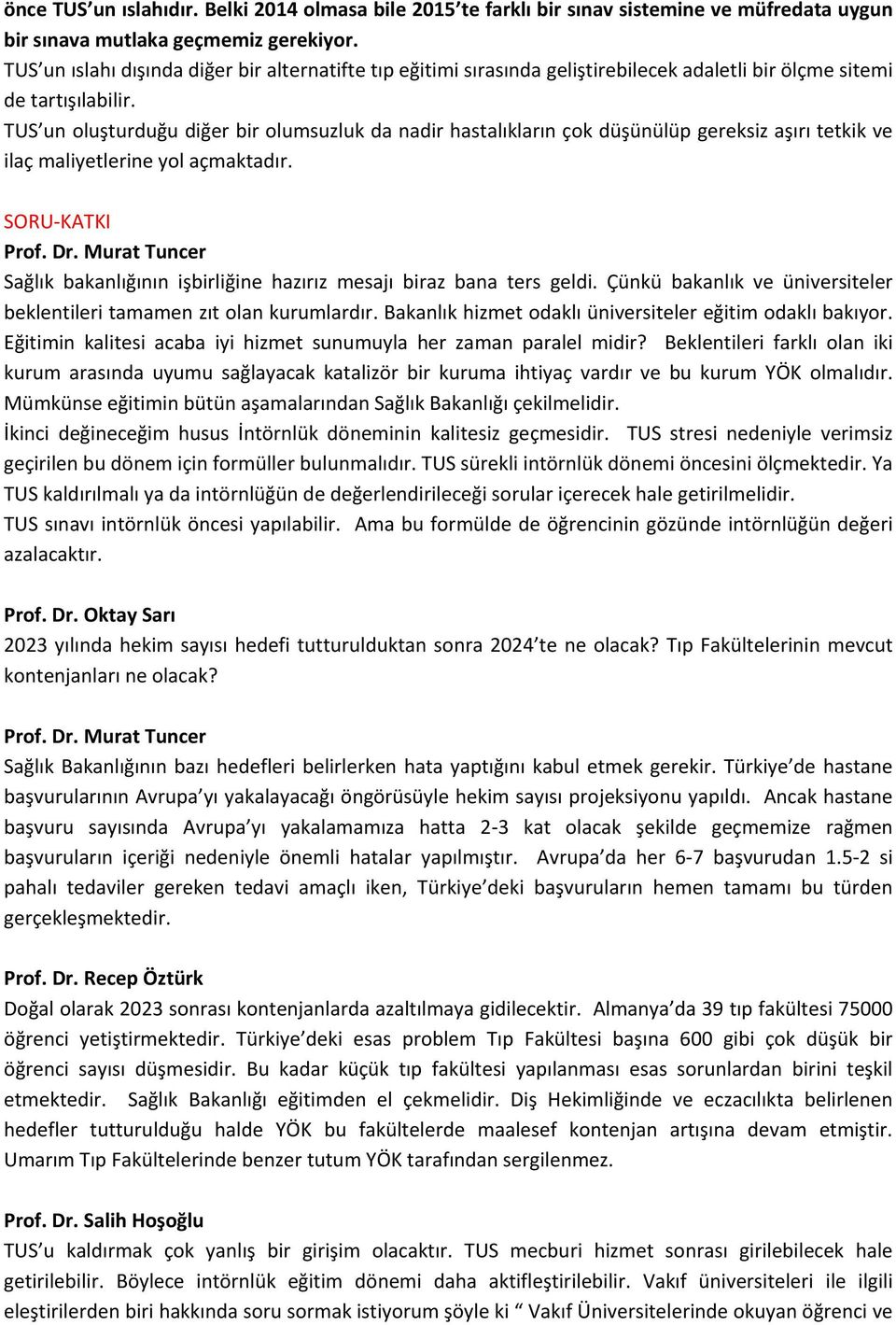 TUS un oluşturduğu diğer bir olumsuzluk da nadir hastalıkların çok düşünülüp gereksiz aşırı tetkik ve ilaç maliyetlerine yol açmaktadır. SORU KATKI Prof. Dr.