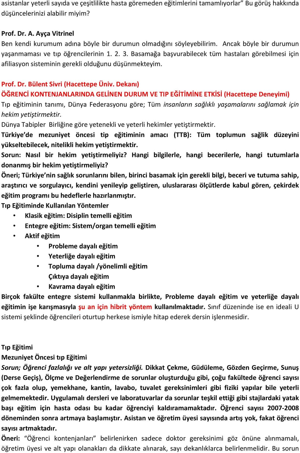 Basamağa başvurabilecek tüm hastaları görebilmesi için afiliasyon sisteminin gerekli olduğunu düşünmekteyim. Prof. Dr. Bülent Sivri (Hacettepe Üniv.