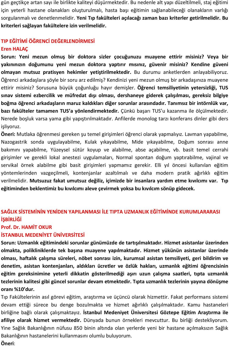 Yeni Tıp fakülteleri açılacağı zaman bazı kriterler getirilmelidir. Bu kriterleri sağlayan fakültelere izin verilmelidir.