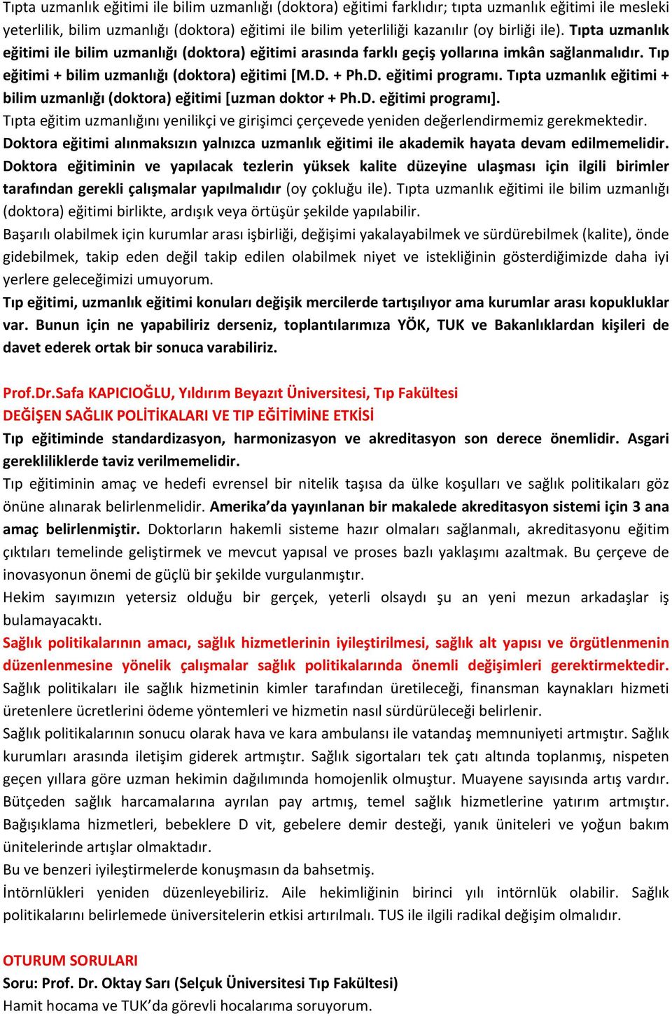 Tıpta uzmanlık eğitimi + bilim uzmanlığı (doktora) eğitimi [uzman doktor + Ph.D. eğitimi programı]. Tıpta eğitim uzmanlığını yenilikçi ve girişimci çerçevede yeniden değerlendirmemiz gerekmektedir.