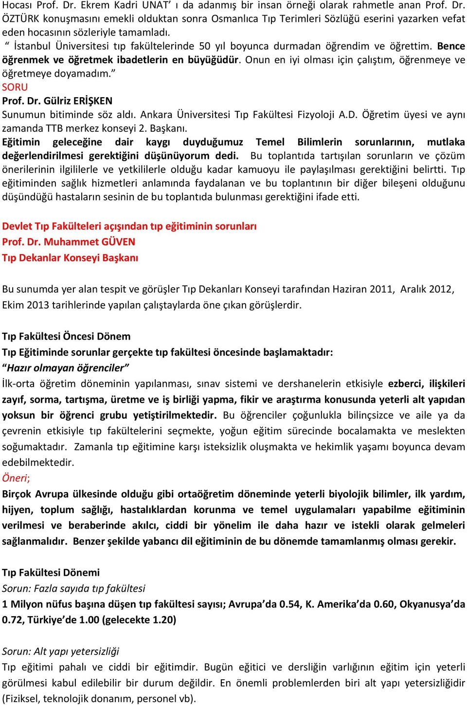 Onun en iyi olması için çalıştım, öğrenmeye ve öğretmeye doyamadım. SORU Prof. Dr. Gülriz ERİŞKEN Sunumun bitiminde söz aldı. Ankara Üniversitesi Tıp Fakültesi Fizyoloji A.D. Öğretim üyesi ve aynı zamanda TTB merkez konseyi 2.