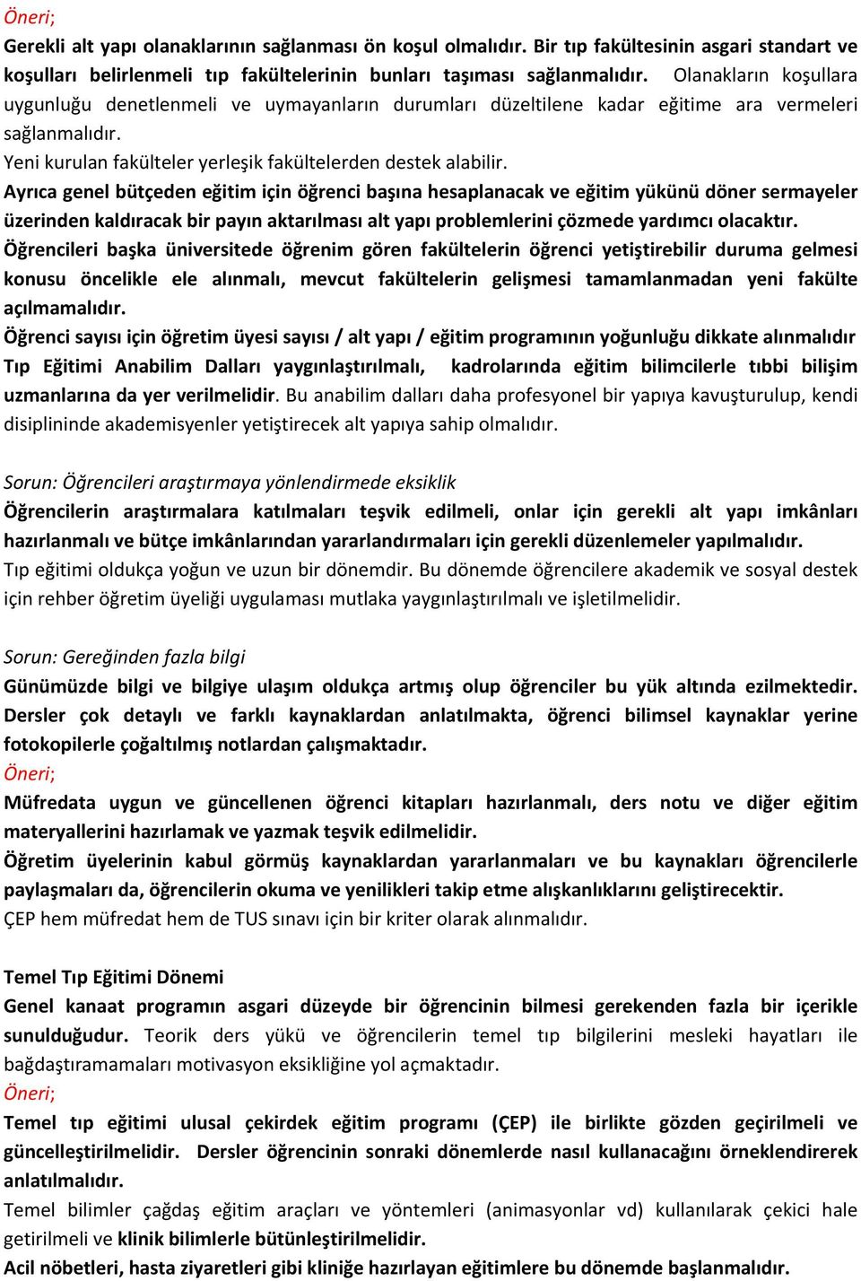 Ayrıca genel bütçeden eğitim için öğrenci başına hesaplanacak ve eğitim yükünü döner sermayeler üzerinden kaldıracak bir payın aktarılması alt yapı problemlerini çözmede yardımcı olacaktır.