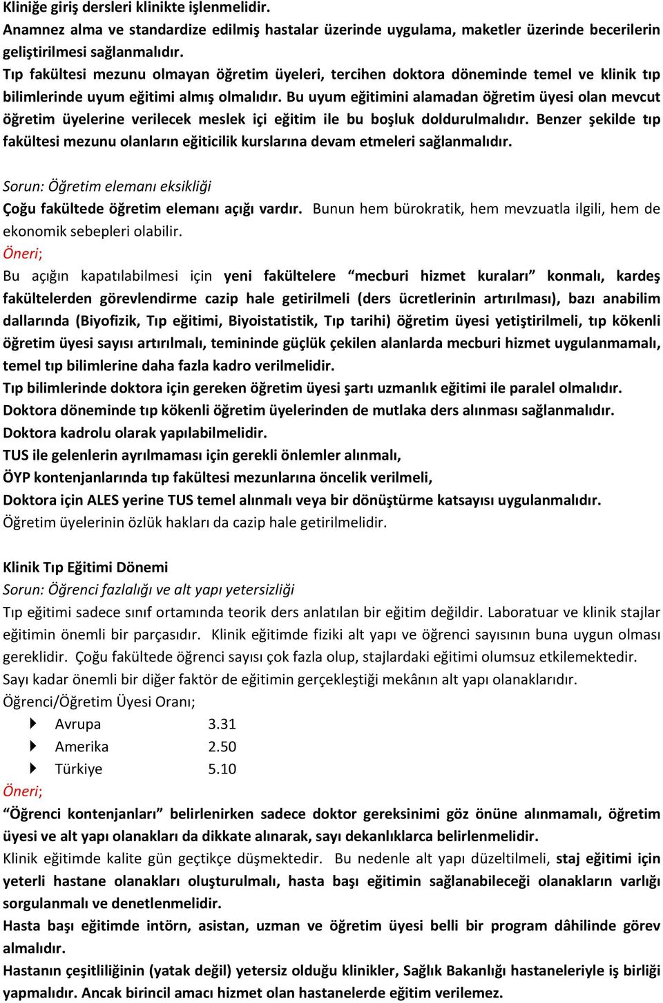 Bu uyum eğitimini alamadan öğretim üyesi olan mevcut öğretim üyelerine verilecek meslek içi eğitim ile bu boşluk doldurulmalıdır.