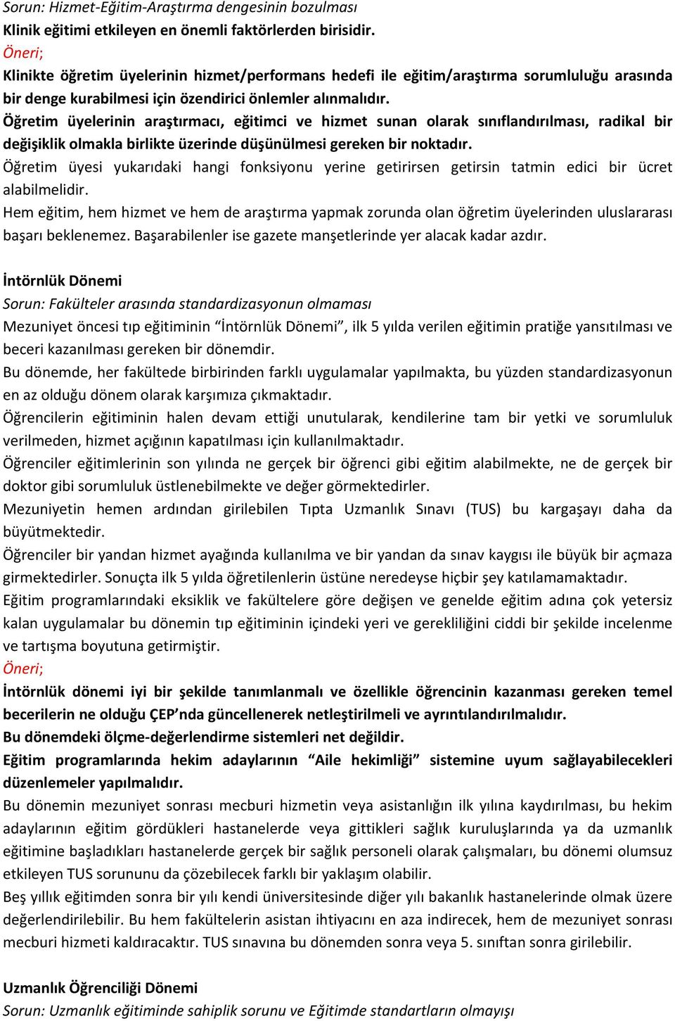 Öğretim üyelerinin araştırmacı, eğitimci ve hizmet sunan olarak sınıflandırılması, radikal bir değişiklik olmakla birlikte üzerinde düşünülmesi gereken bir noktadır.