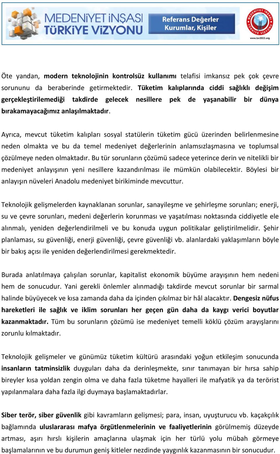 Ayrıca, mevcut tüketim kalıpları sosyal statülerin tüketim gücü üzerinden belirlenmesine neden olmakta ve bu da temel medeniyet değerlerinin anlamsızlaşmasına ve toplumsal çözülmeye neden olmaktadır.