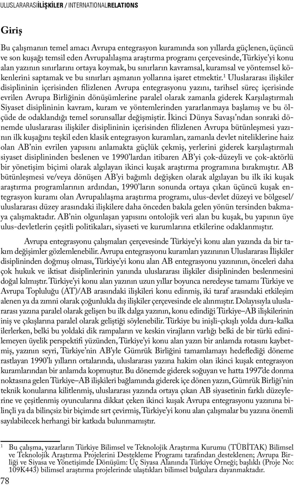 1 Uluslararası ilişkiler disiplininin içerisinden filizlenen Avrupa entegrasyonu yazını, tarihsel süreç içerisinde evrilen Avrupa Birliğinin dönüşümlerine paralel olarak zamanla giderek