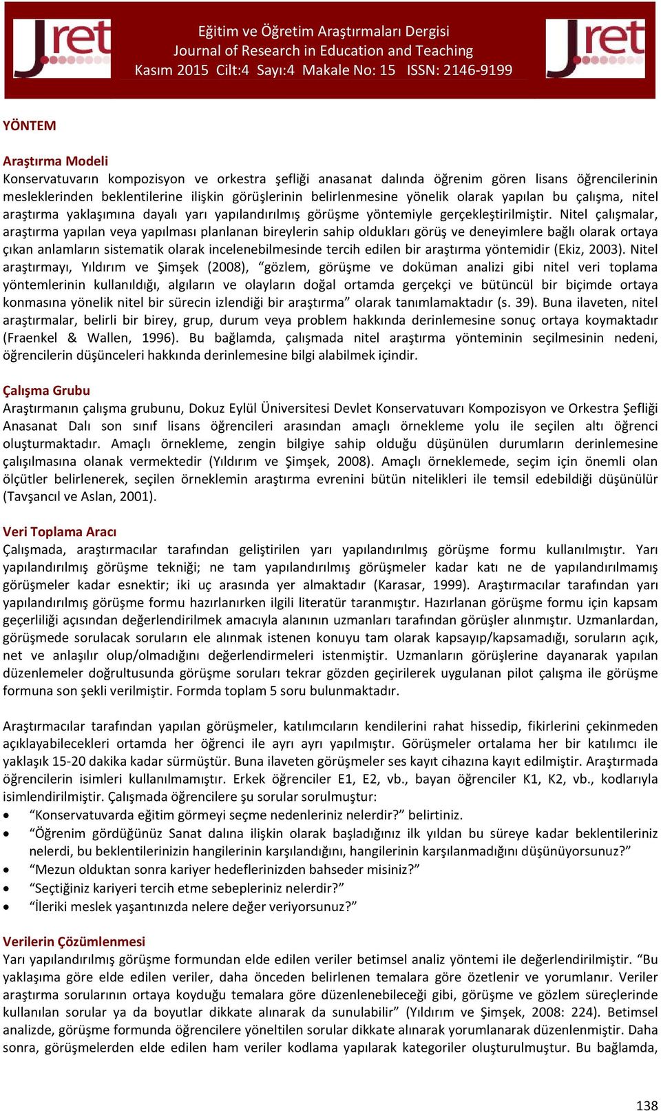 Nitel çalışmalar, araştırma yapılan veya yapılması planlanan bireylerin sahip oldukları görüş ve deneyimlere bağlı olarak ortaya çıkan anlamların sistematik olarak incelenebilmesinde tercih edilen