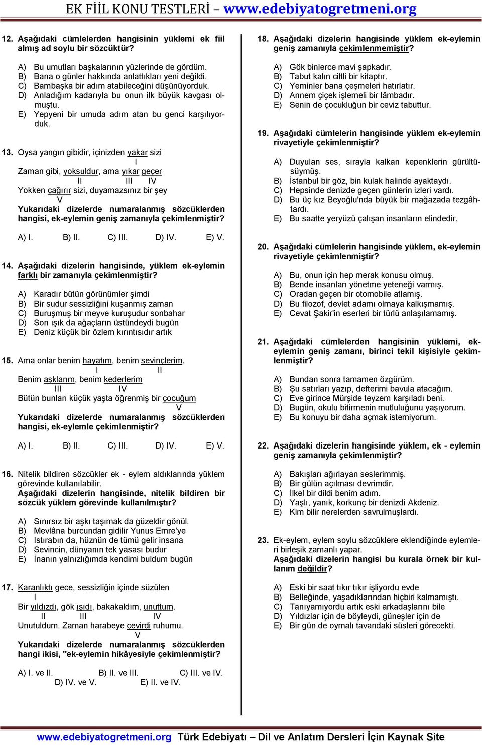 Oysa yangın gibidir, içinizden yakar sizi Zaman gibi, yoksuldur, ama yıkar geçer Yokken çağırır sizi, duyamazsınız bir şey hangisi, ek-eylemin geniş zamanıyla çekimlenmiştir? 14.