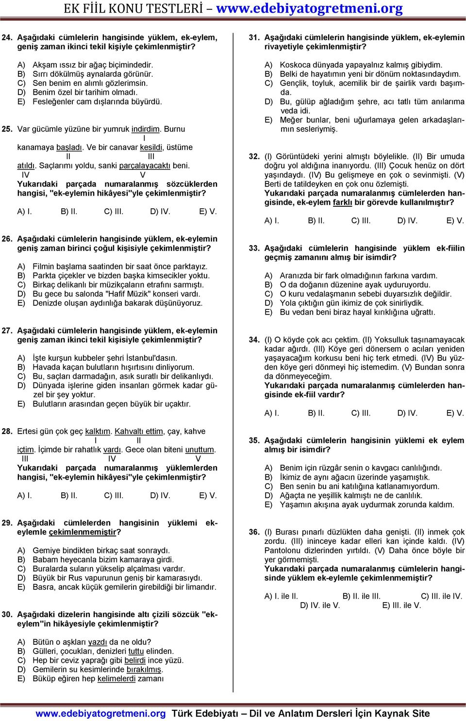 e bir canavar kesildi, üstüme atıldı. Saçlarımı yoldu, sanki parçalayacaktı beni. Yukarıdaki parçada numaralanmış sözcüklerden hangisi, "ek-eylemin hikâyesi"yle çekimlenmiştir? 26.