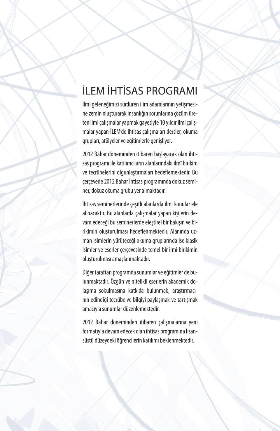 2012 Bahar döneminden itibaren başlayacak olan ihtisas programı ile katılımcıların alanlarındaki ilmî birikim ve tecrübelerini olgunlaştırmaları hedeflemektedir.