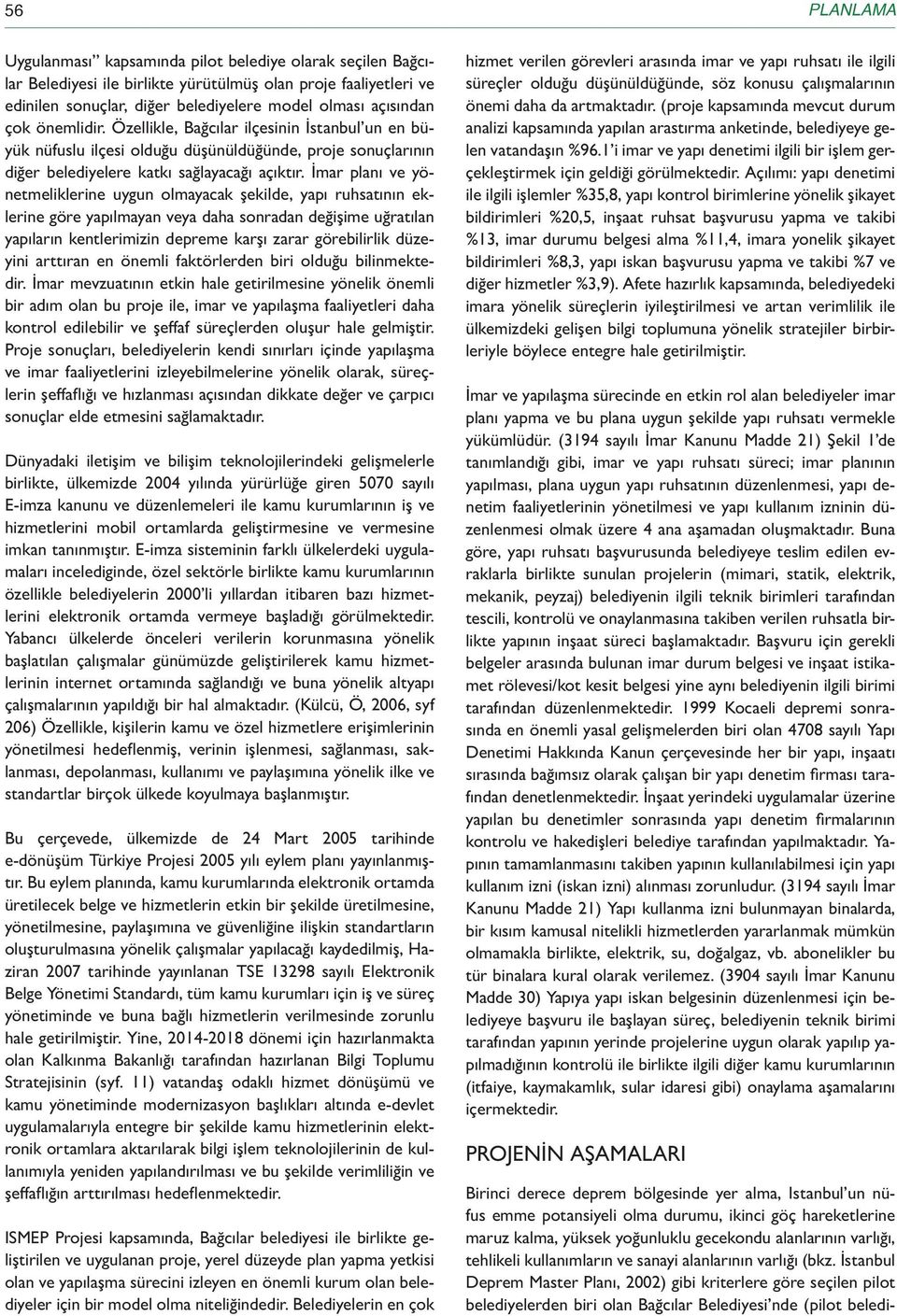 İmar planı ve yönetmeliklerine uygun olmayacak şekilde, yapı ruhsatının eklerine göre yapılmayan veya daha sonradan değişime uğratılan yapıların kentlerimizin depreme karşı zarar görebilirlik