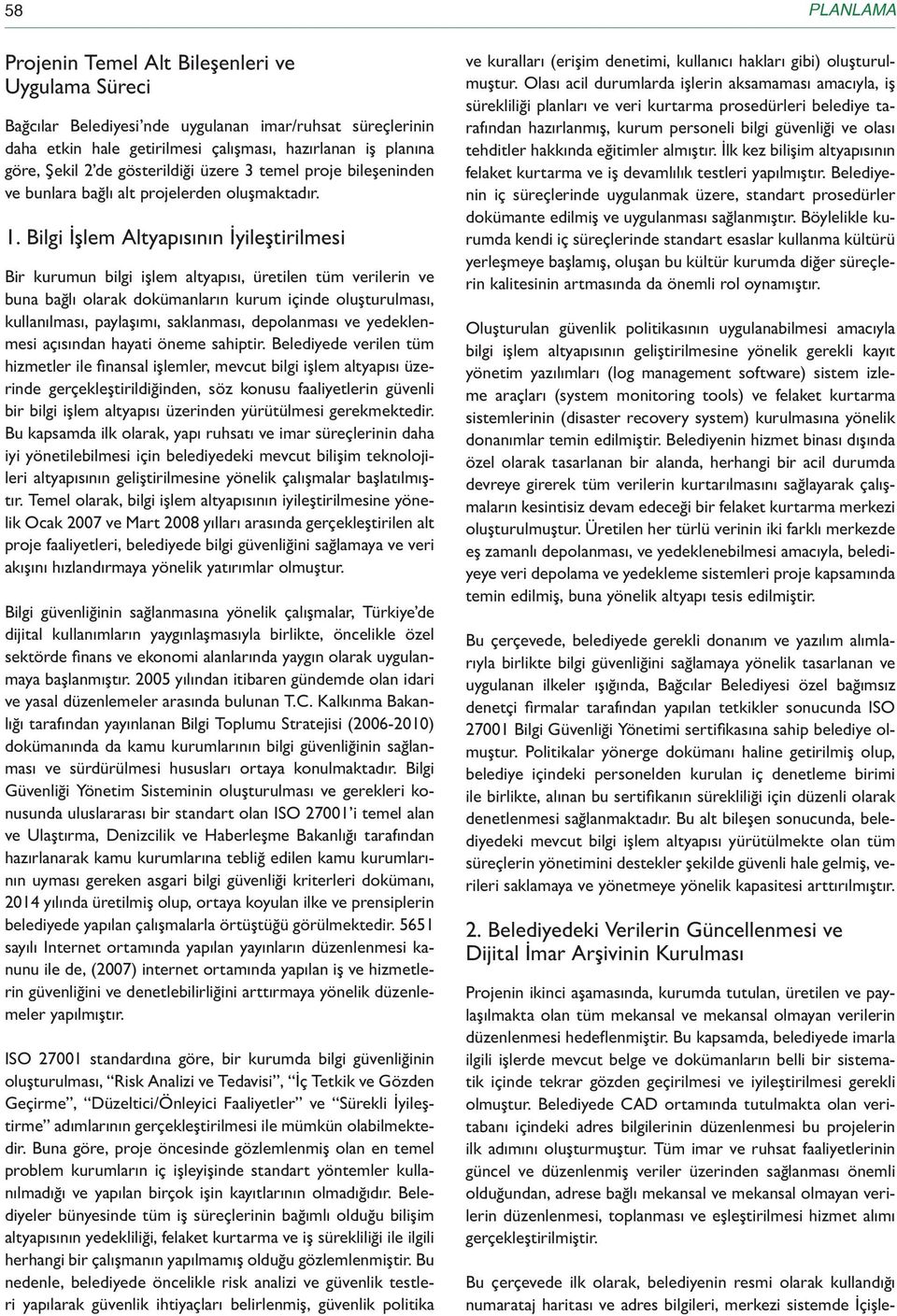 Bilgi İşlem Altyapısının İyileştirilmesi Bir kurumun bilgi işlem altyapısı, üretilen tüm verilerin ve buna bağlı olarak dokümanların kurum içinde oluşturulması, kullanılması, paylaşımı, saklanması,