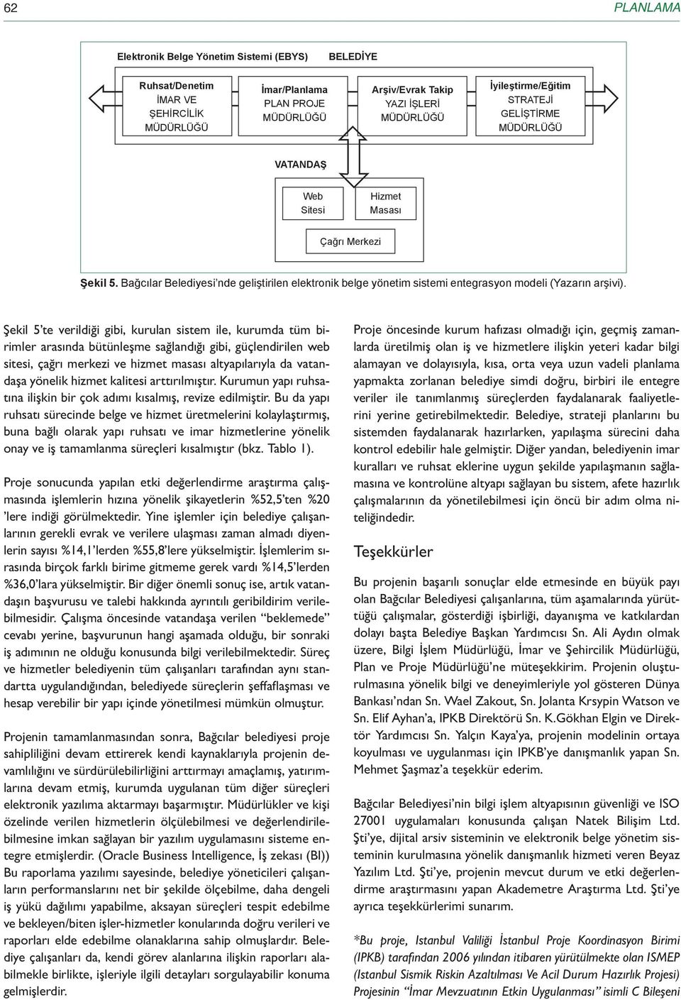 Şekil 5 te verildiği gibi, kurulan sistem ile, kurumda tüm birimler arasında bütünleşme sağlandığı gibi, güçlendirilen web sitesi, çağrı merkezi ve hizmet masası altyapılarıyla da vatandaşa yönelik