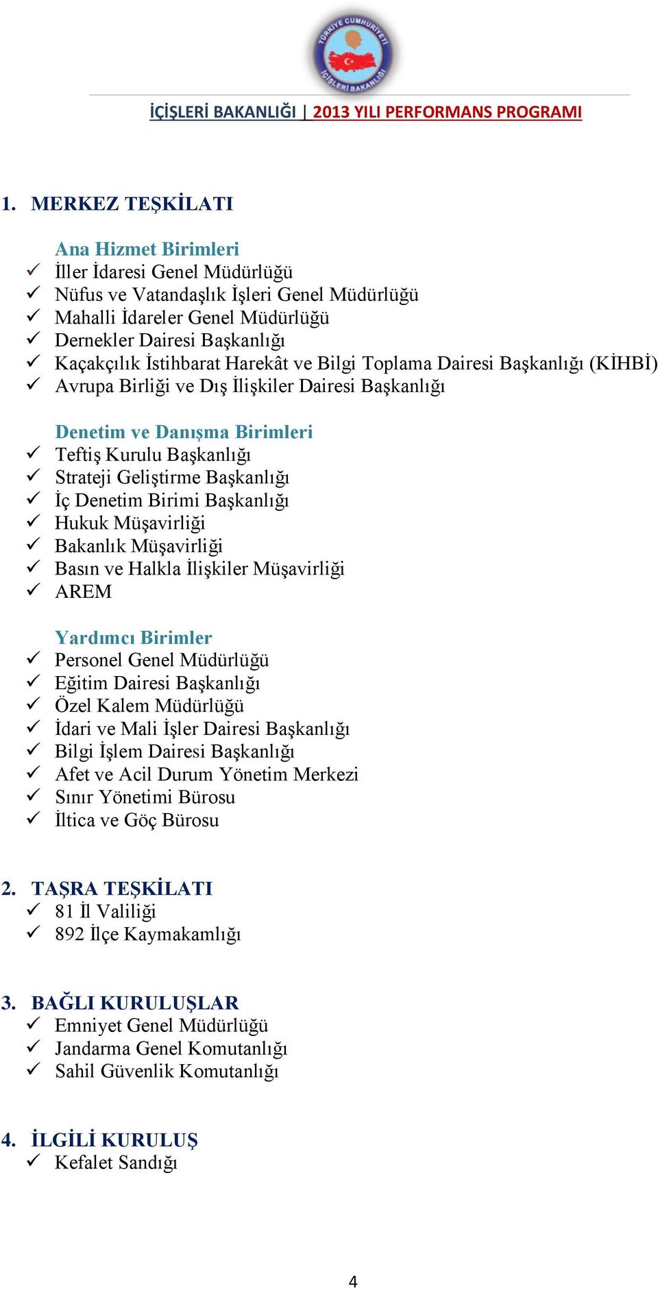 Birimi Başkanlığı Hukuk Müşavirliği Bakanlık Müşavirliği Basın ve Halkla İlişkiler Müşavirliği AREM Yardımcı Birimler Personel Genel Müdürlüğü Eğitim Dairesi Başkanlığı Özel Kalem Müdürlüğü İdari ve