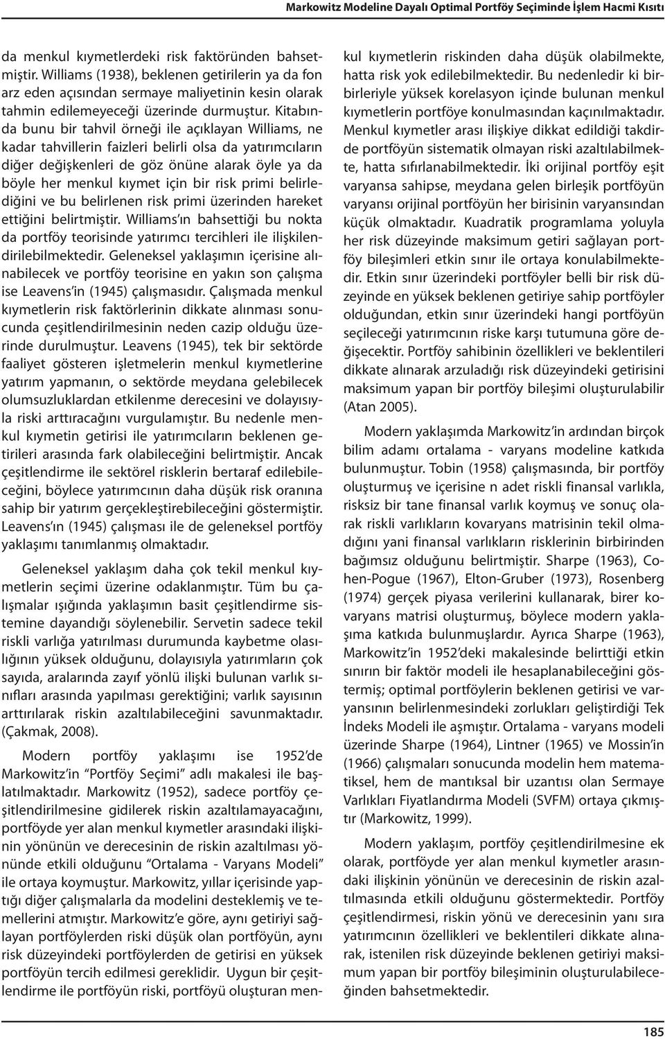 Kitabında bunu bir tahvil örneği ile açıklayan Williams, ne kadar tahvillerin faizleri belirli olsa da yatırımcıların diğer değişkenleri de göz önüne alarak öyle ya da böyle her menkul kıymet için