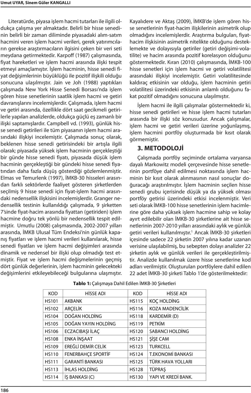 getirmektedir. Karpoff (1987) çalışmasında, fiyat hareketleri ve işlem hacmi arasında ilişki tespit etmeyi amaçlamıştır.