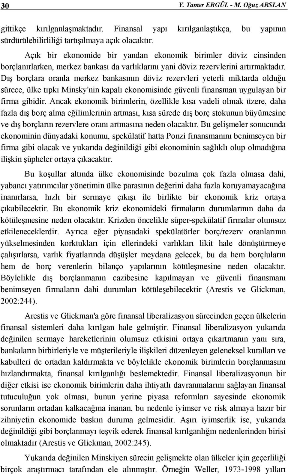 Dış borçlara oranla merkez bankasının döviz rezervleri yeterli miktarda olduğu sürece, ülke tıpkı Minsky'nin kapalı ekonomisinde güvenli finansman uygulayan bir firma gibidir.