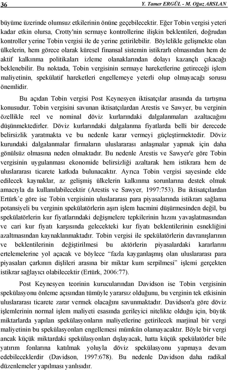 Böylelikle gelişmekte olan ülkelerin, hem görece olarak küresel finansal sistemin istikrarlı olmasından hem de aktif kalkınma politikaları izleme olanaklarından dolayı kazançlı çıkacağı beklenebilir.