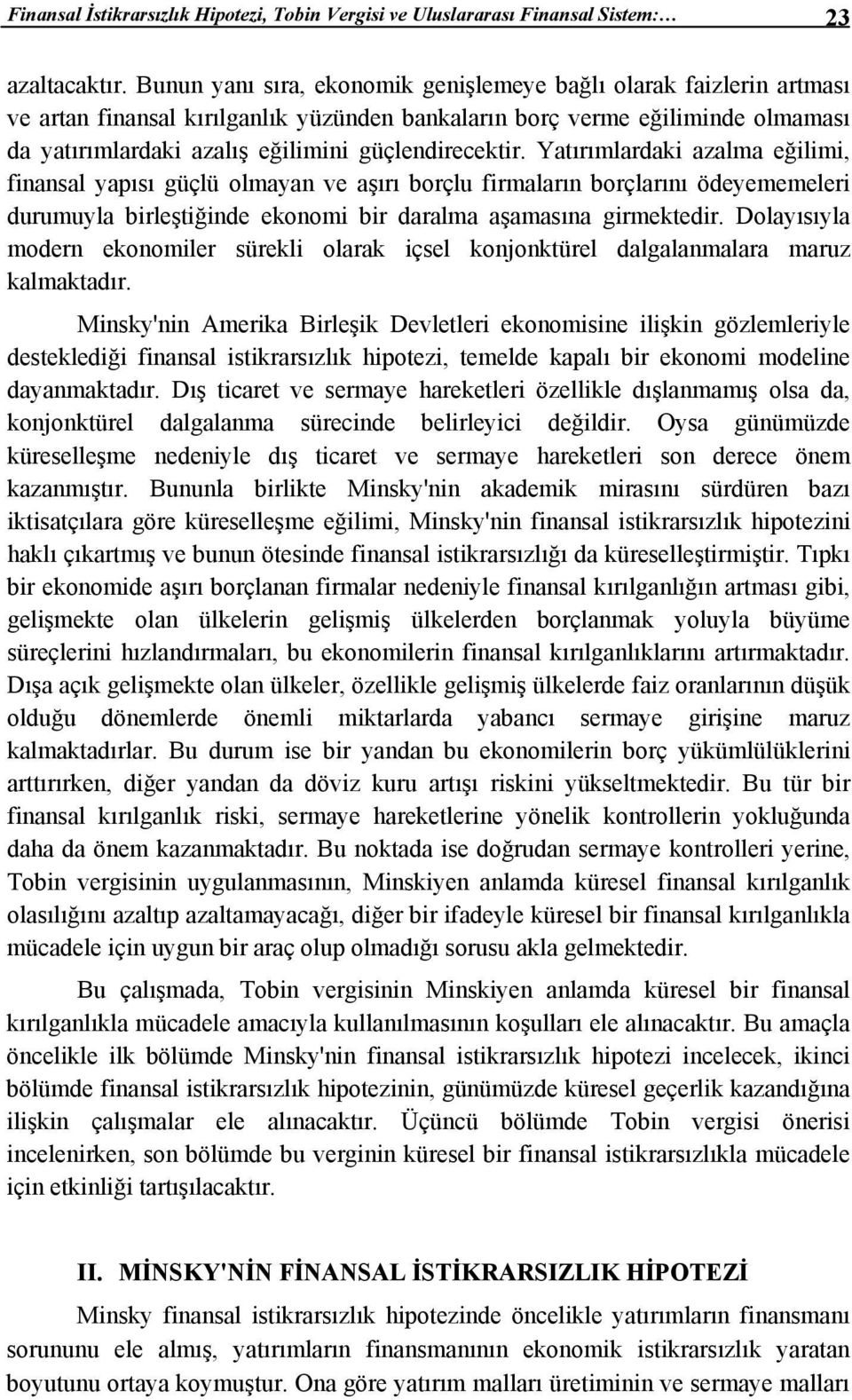 güçlendirecektir. Yatırımlardaki azalma eğilimi, finansal yapısı güçlü olmayan ve aşırı borçlu firmaların borçlarını ödeyememeleri durumuyla birleştiğinde ekonomi bir daralma aşamasına girmektedir.