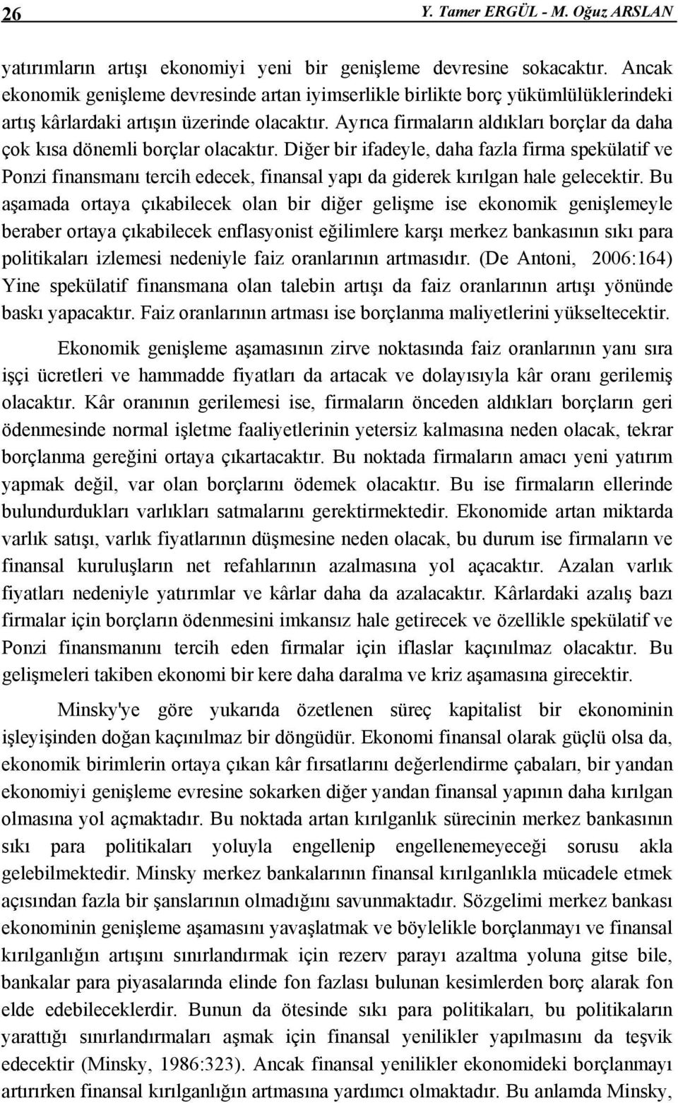 Ayrıca firmaların aldıkları borçlar da daha çok kısa dönemli borçlar olacaktır.