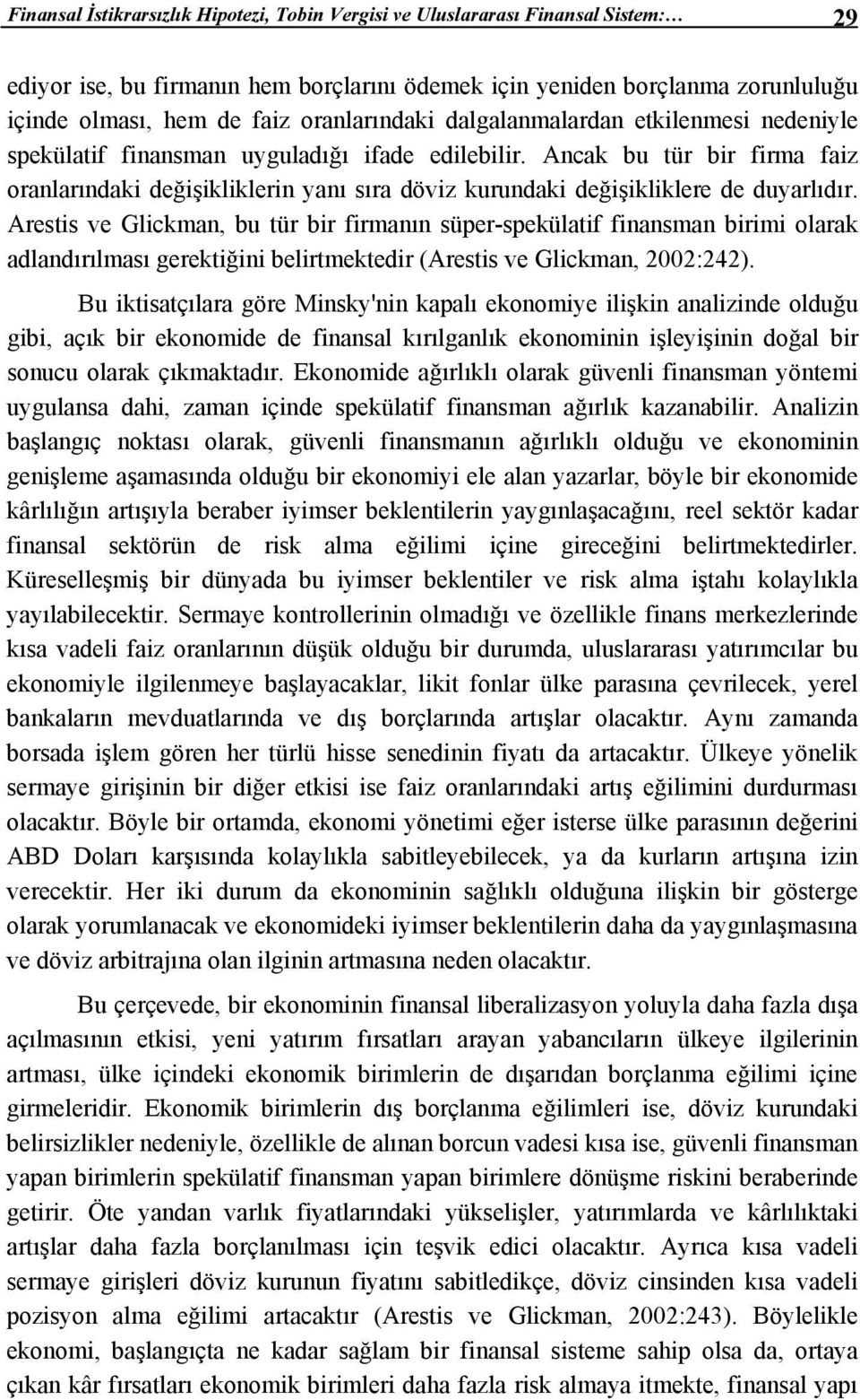 Ancak bu tür bir firma faiz oranlarındaki değişikliklerin yanı sıra döviz kurundaki değişikliklere de duyarlıdır.