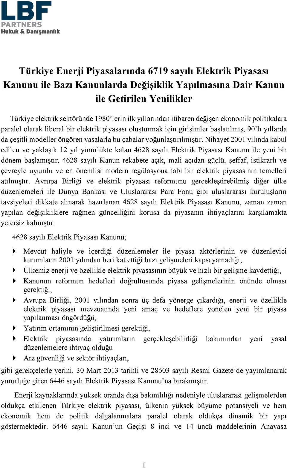 yoğunlaştırılmıştır. Nihayet 2001 yılında kabul edilen ve yaklaşık 12 yıl yürürlükte kalan 4628 sayılı Elektrik Piyasası Kanunu ile yeni bir dönem başlamıştır.