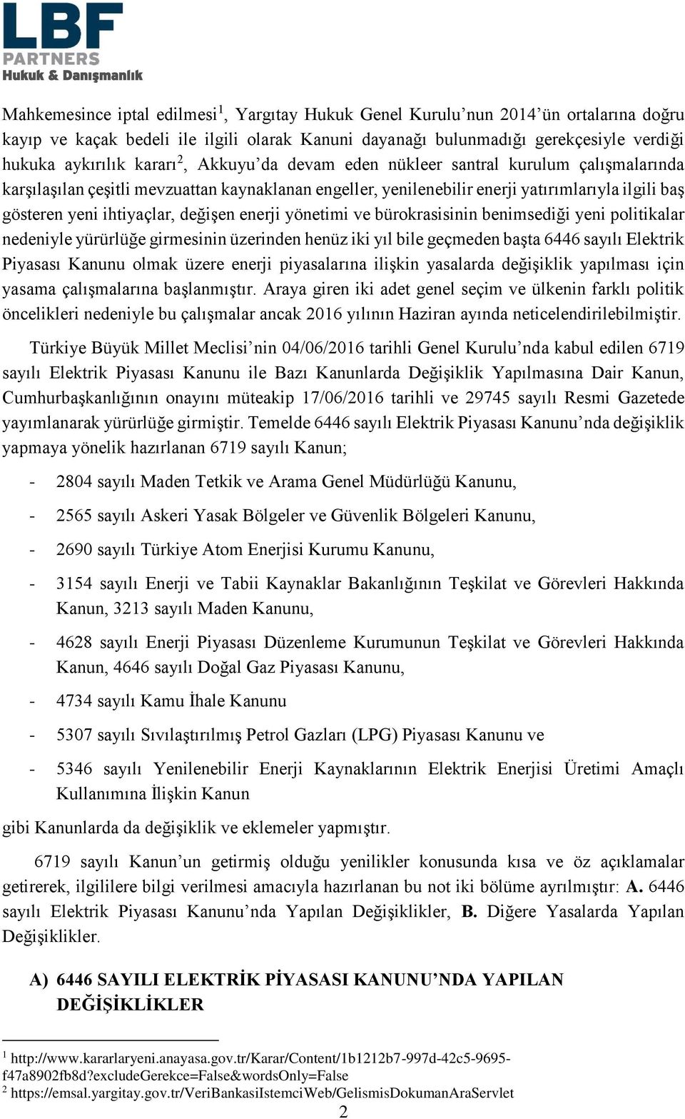 değişen enerji yönetimi ve bürokrasisinin benimsediği yeni politikalar nedeniyle yürürlüğe girmesinin üzerinden henüz iki yıl bile geçmeden başta 6446 sayılı Elektrik Piyasası Kanunu olmak üzere