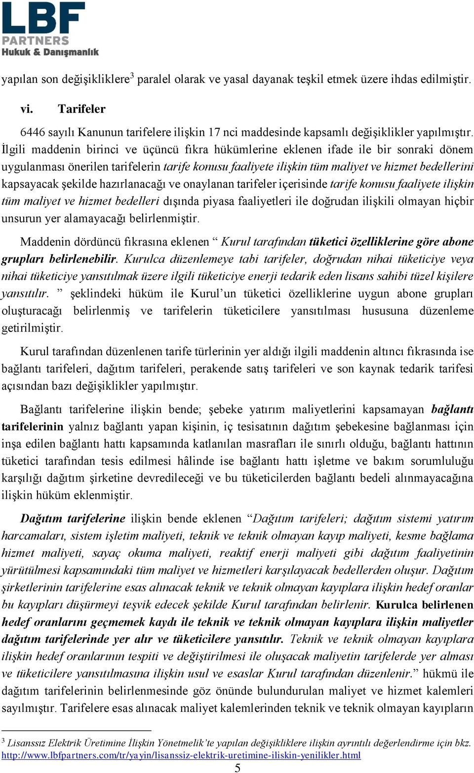 İlgili maddenin birinci ve üçüncü fıkra hükümlerine eklenen ifade ile bir sonraki dönem uygulanması önerilen tarifelerin tarife konusu faaliyete ilişkin tüm maliyet ve hizmet bedellerini kapsayacak