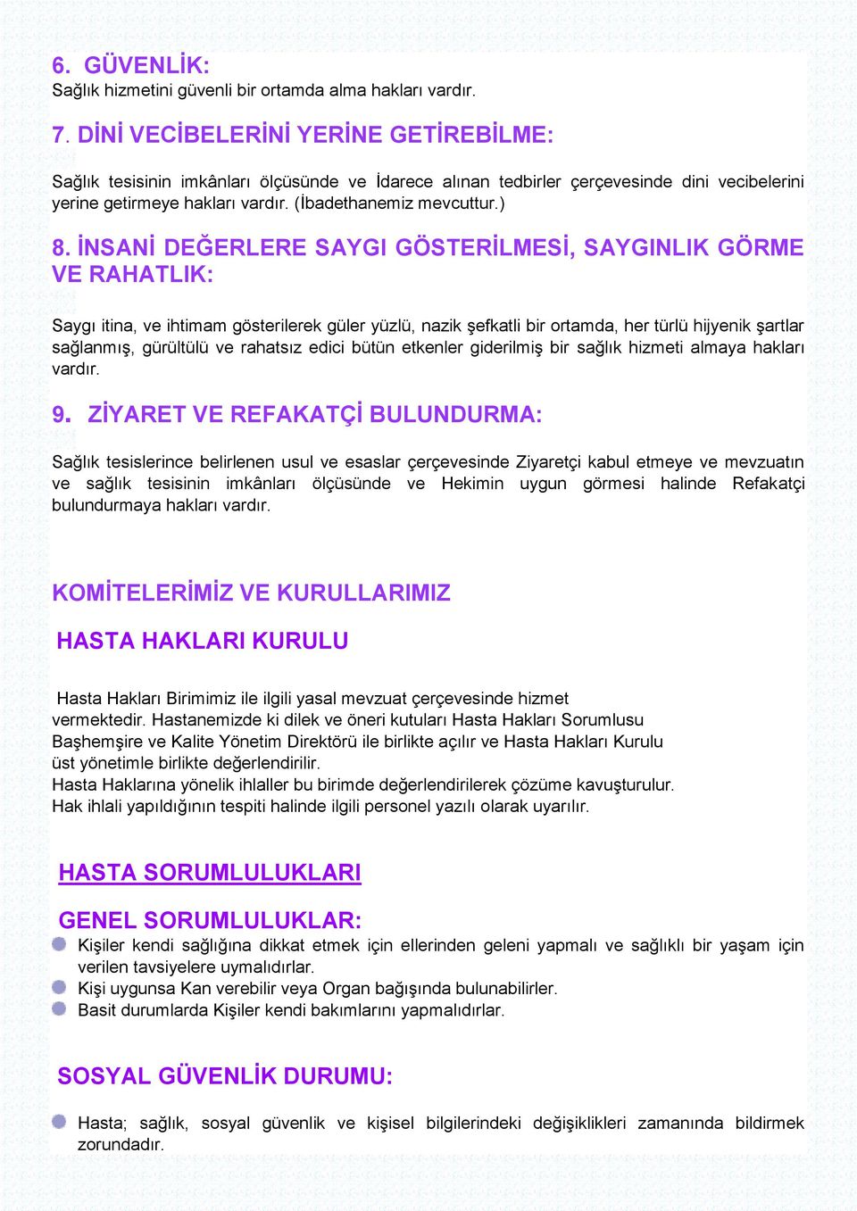 İNSANİ DEĞERLERE SAYGI GÖSTERİLMESİ, SAYGINLIK GÖRME VE RAHATLIK: Saygı itina, ve ihtimam gösterilerek güler yüzlü, nazik şefkatli bir ortamda, her türlü hijyenik şartlar sağlanmış, gürültülü ve