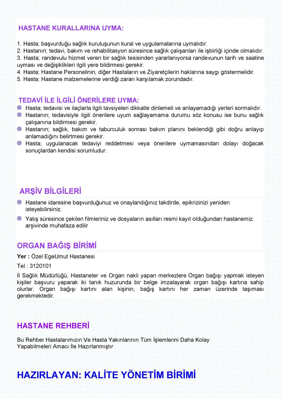 Hasta; randevulu hizmet veren bir sağlık tesisinden yararlanıyorsa randevunun tarih ve saatine uyması ve değişiklikleri ilgili yere bildirmesi gerekir. 4.