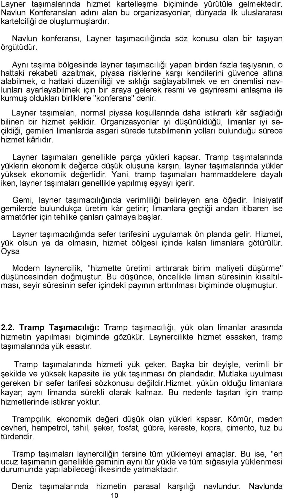 Aynı taşıma bölgesinde layner taşımacılığı yapan birden fazla taşıyanın, o hattaki rekabeti azaltmak, piyasa risklerine karşı kendilerini güvence altına alabilmek, o hattaki düzenliliği ve sıklığı