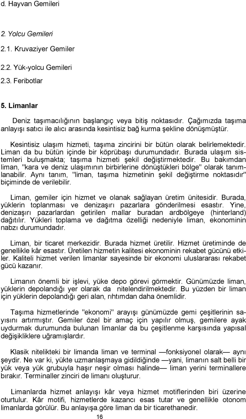 Liman da bu bütün içinde bir köprübaşı durumundadır. Burada ulaşım sistemleri buluşmakta; taşıma hizmeti şekil değiştirmektedir.